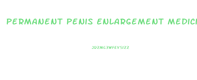 Permanent Penis Enlargement Medicine