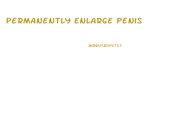Permanently Enlarge Penis