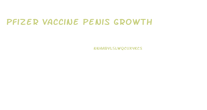 Pfizer Vaccine Penis Growth