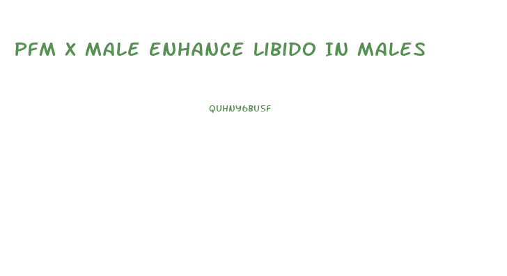 Pfm X Male Enhance Libido In Males