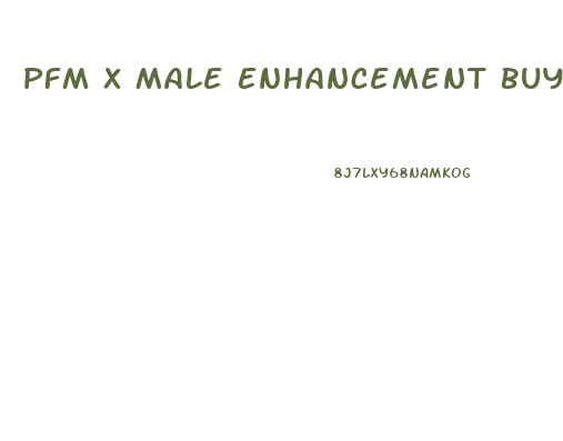 Pfm X Male Enhancement Buy