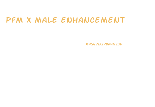Pfm X Male Enhancement