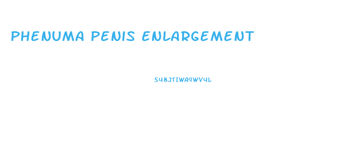 Phenuma Penis Enlargement