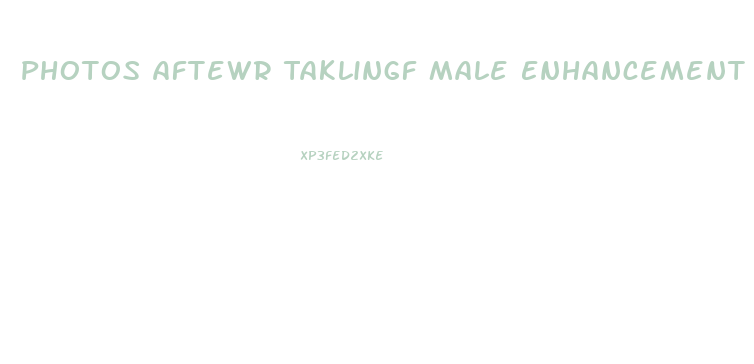 Photos Aftewr Taklingf Male Enhancement Poills