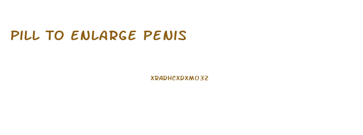 Pill To Enlarge Penis