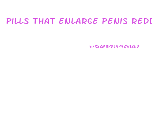 Pills That Enlarge Penis Reddit