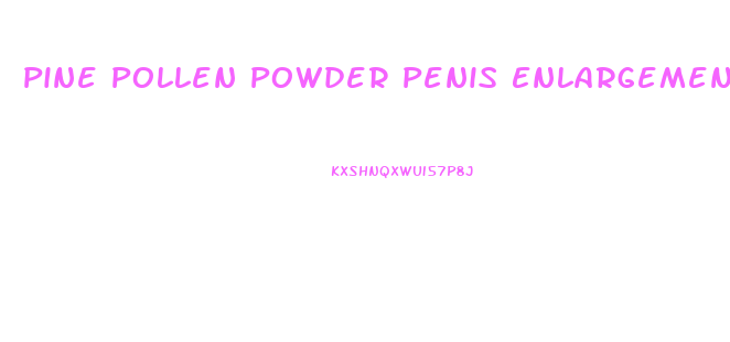 Pine Pollen Powder Penis Enlargement