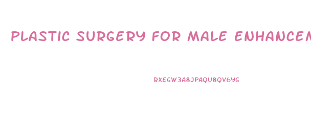 Plastic Surgery For Male Enhancement