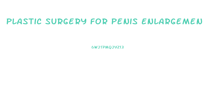 Plastic Surgery For Penis Enlargement