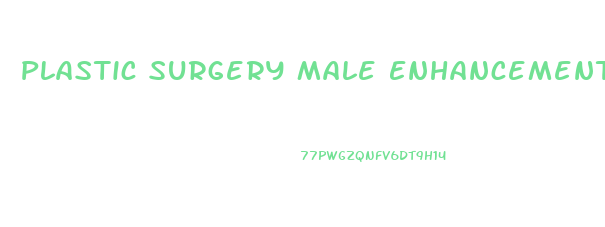 Plastic Surgery Male Enhancement