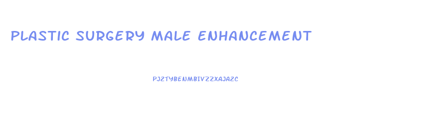 Plastic Surgery Male Enhancement