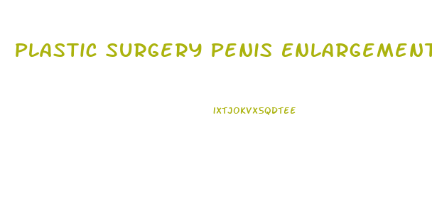 Plastic Surgery Penis Enlargement