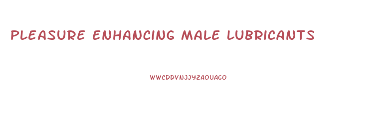 Pleasure Enhancing Male Lubricants