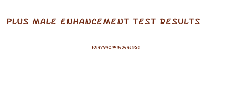 Plus Male Enhancement Test Results