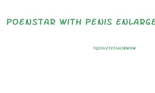 Poenstar With Penis Enlargement Surgery