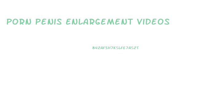 Porn Penis Enlargement Videos