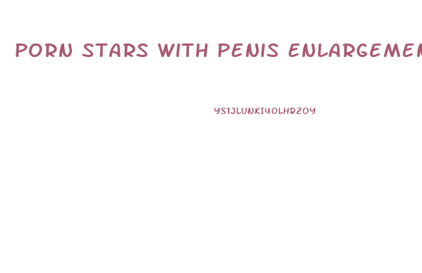 Porn Stars With Penis Enlargement Surgery