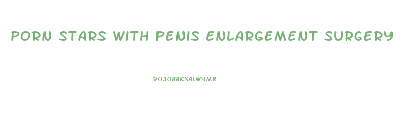 Porn Stars With Penis Enlargement Surgery