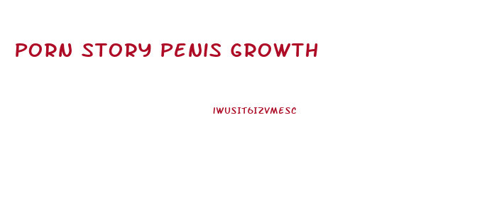Porn Story Penis Growth