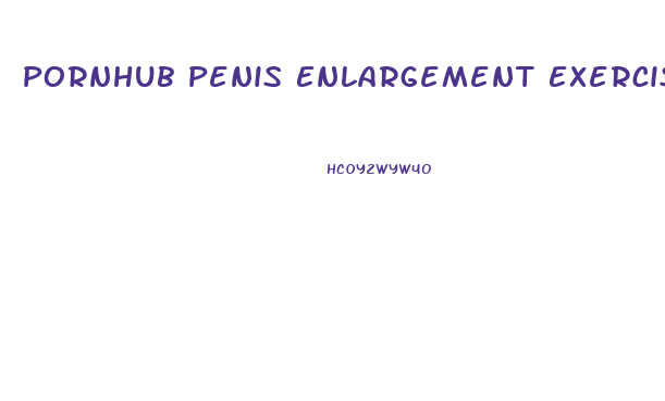 Pornhub Penis Enlargement Exercises