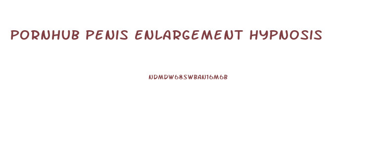 Pornhub Penis Enlargement Hypnosis