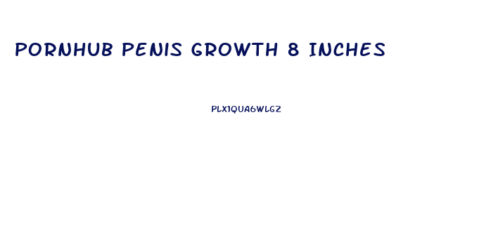 Pornhub Penis Growth 8 Inches