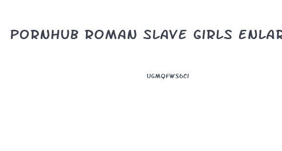 Pornhub Roman Slave Girls Enlarge Slave S Penis