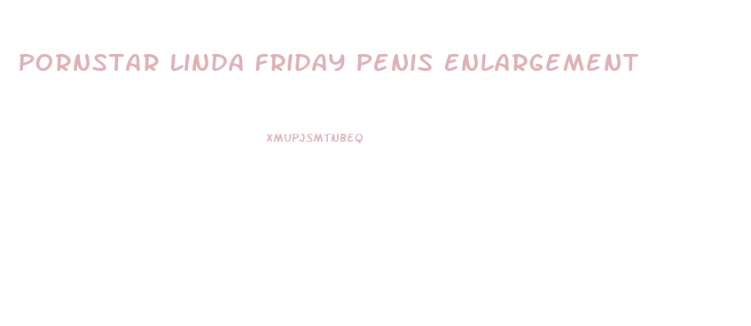 Pornstar Linda Friday Penis Enlargement