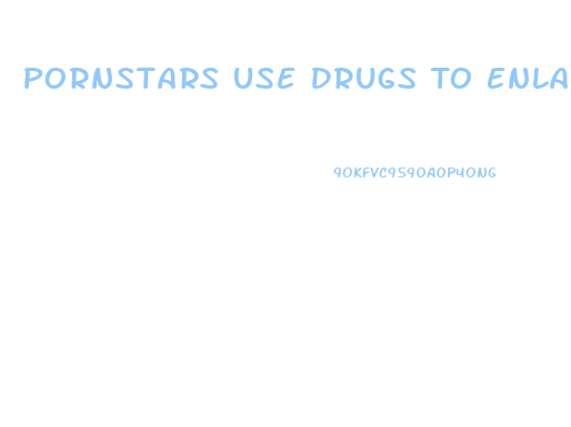 Pornstars Use Drugs To Enlarge Their Penis Size