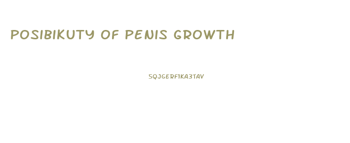 Posibikuty Of Penis Growth
