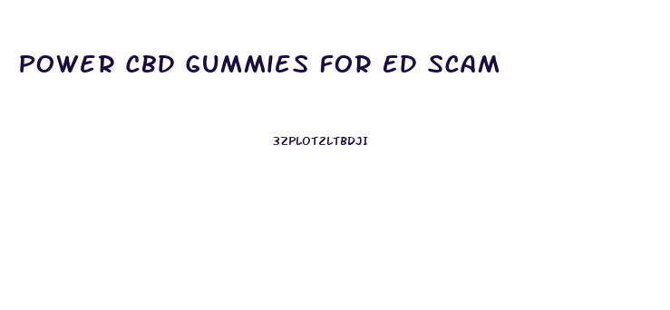 Power Cbd Gummies For Ed Scam