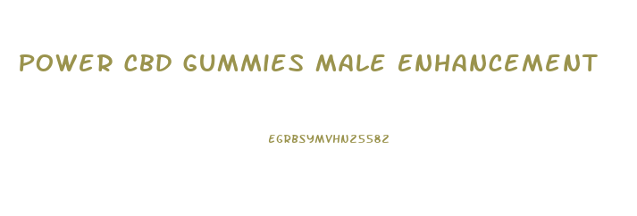 Power Cbd Gummies Male Enhancement