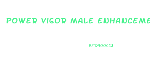 Power Vigor Male Enhancement