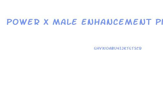 Power X Male Enhancement Pills