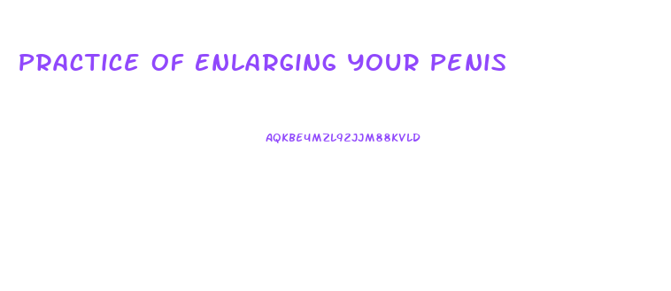 Practice Of Enlarging Your Penis