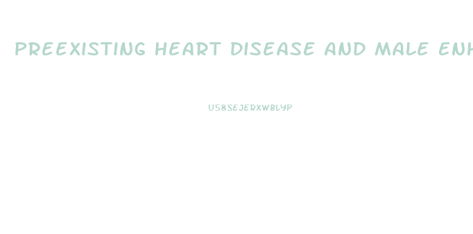 Preexisting Heart Disease And Male Enhancement Pills