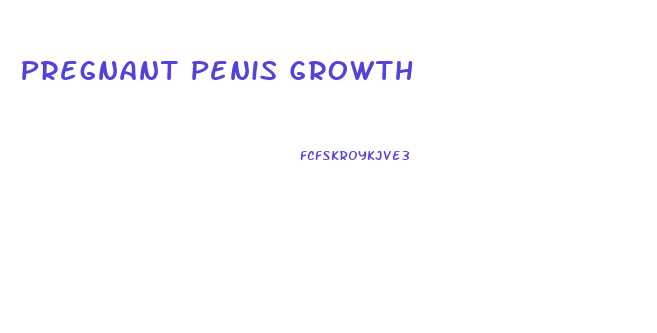 Pregnant Penis Growth