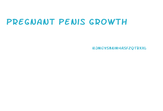 Pregnant Penis Growth