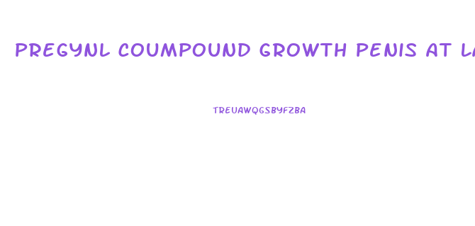 Pregynl Coumpound Growth Penis At Late Age