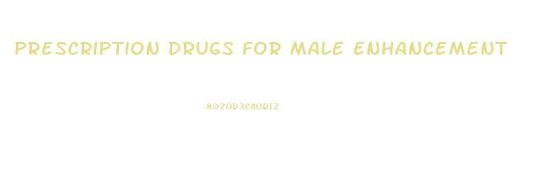Prescription Drugs For Male Enhancement