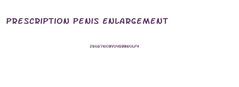 Prescription Penis Enlargement