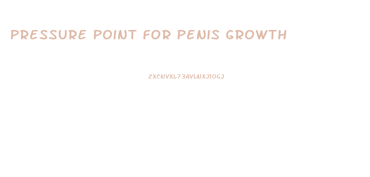 Pressure Point For Penis Growth