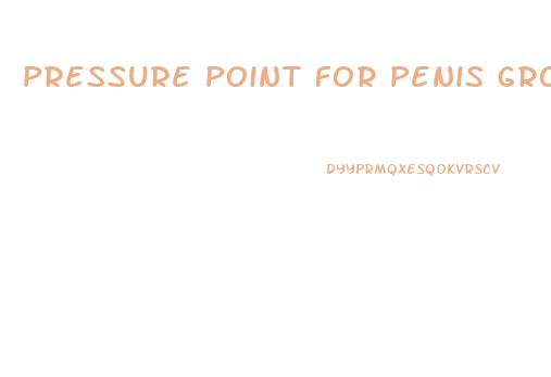 Pressure Point For Penis Growth