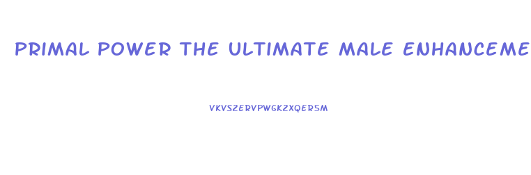 Primal Power The Ultimate Male Enhancement Supplement