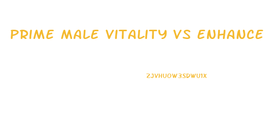 Prime Male Vitality Vs Enhance