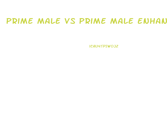 Prime Male Vs Prime Male Enhance