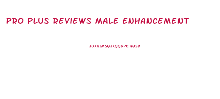 Pro Plus Reviews Male Enhancement