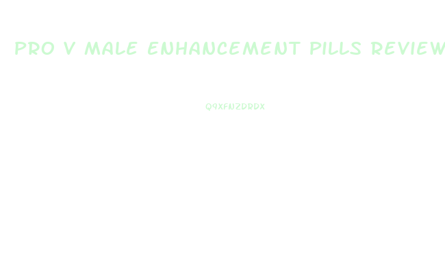 Pro V Male Enhancement Pills Reviews