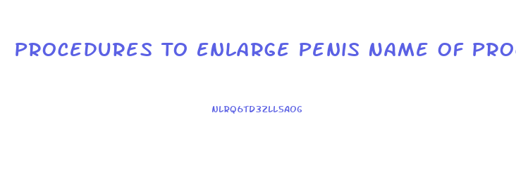 Procedures To Enlarge Penis Name Of Procedure