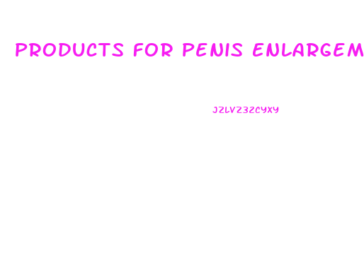 Products For Penis Enlargement